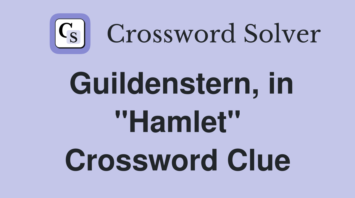 Guildenstern, in ''Hamlet'' Crossword Clue