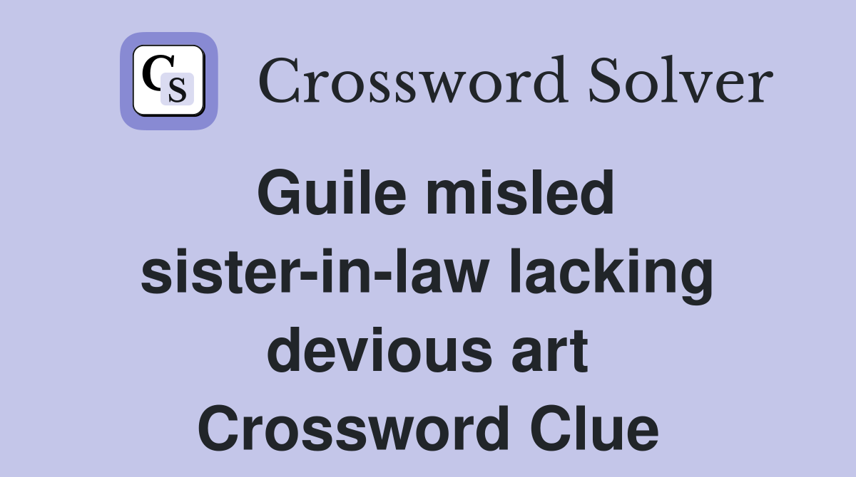 Guile misled sister-in-law lacking devious art Crossword Clue