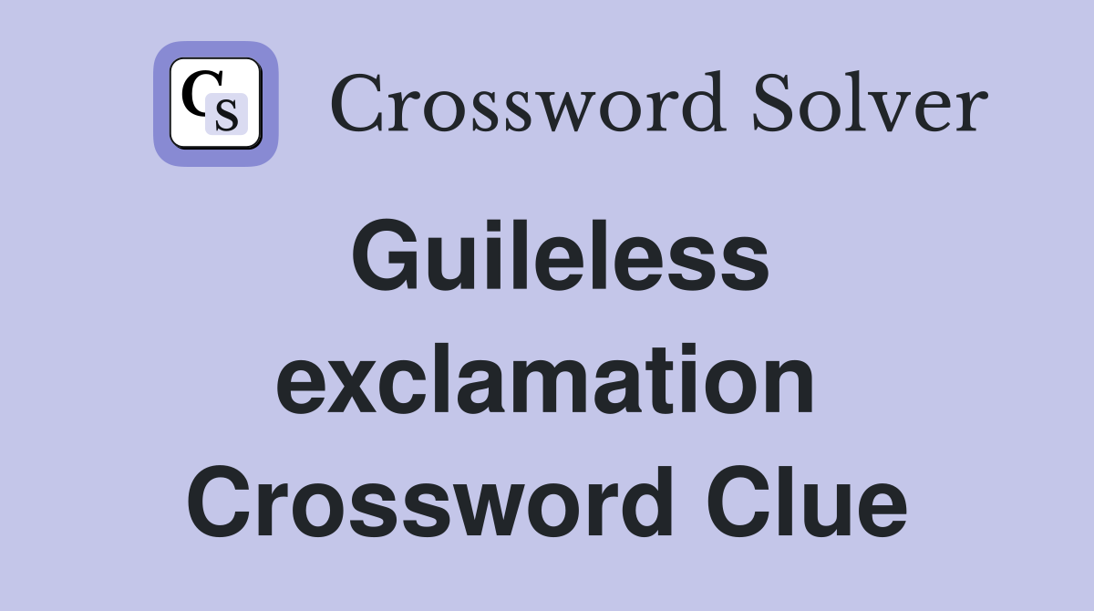 Guileless exclamation Crossword Clue