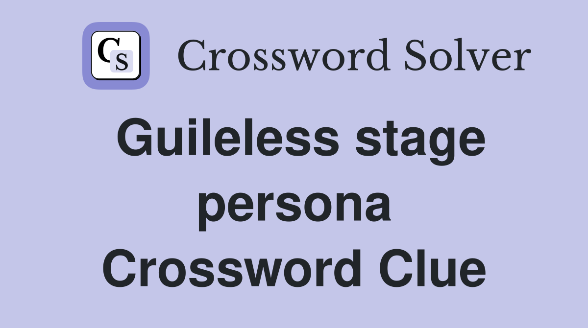 Guileless stage persona Crossword Clue