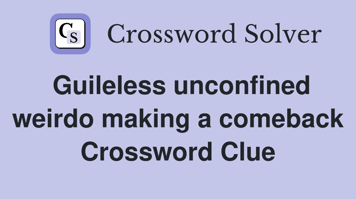 Guileless unconfined weirdo making a comeback Crossword Clue