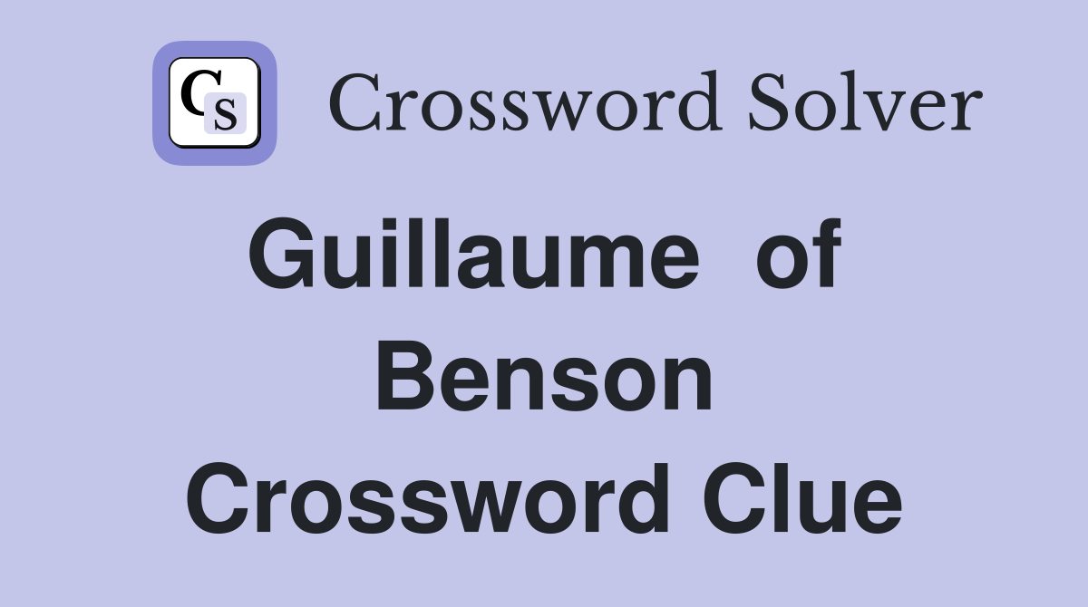 Guillaume  of  Benson Crossword Clue