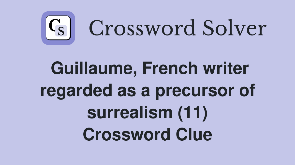 Guillaume, French writer regarded as a precursor of surrealism (11) Crossword Clue