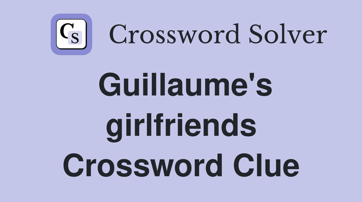Guillaume's girlfriends Crossword Clue