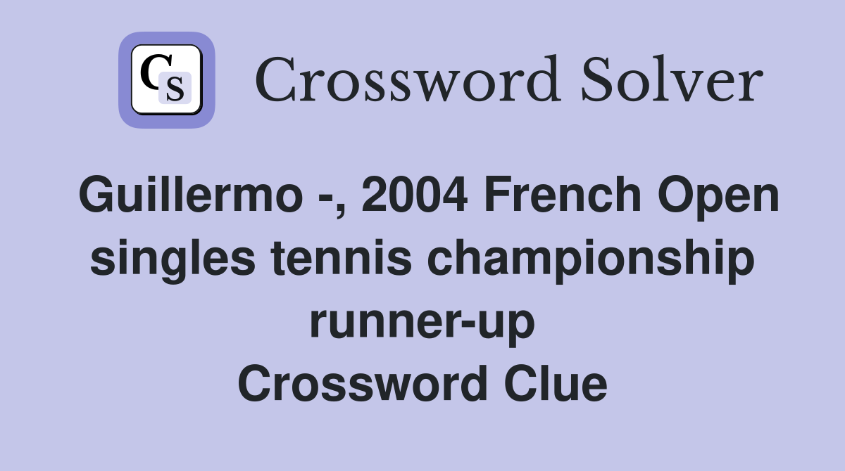 Guillermo -, 2004 French Open singles tennis championship runner-up Crossword Clue