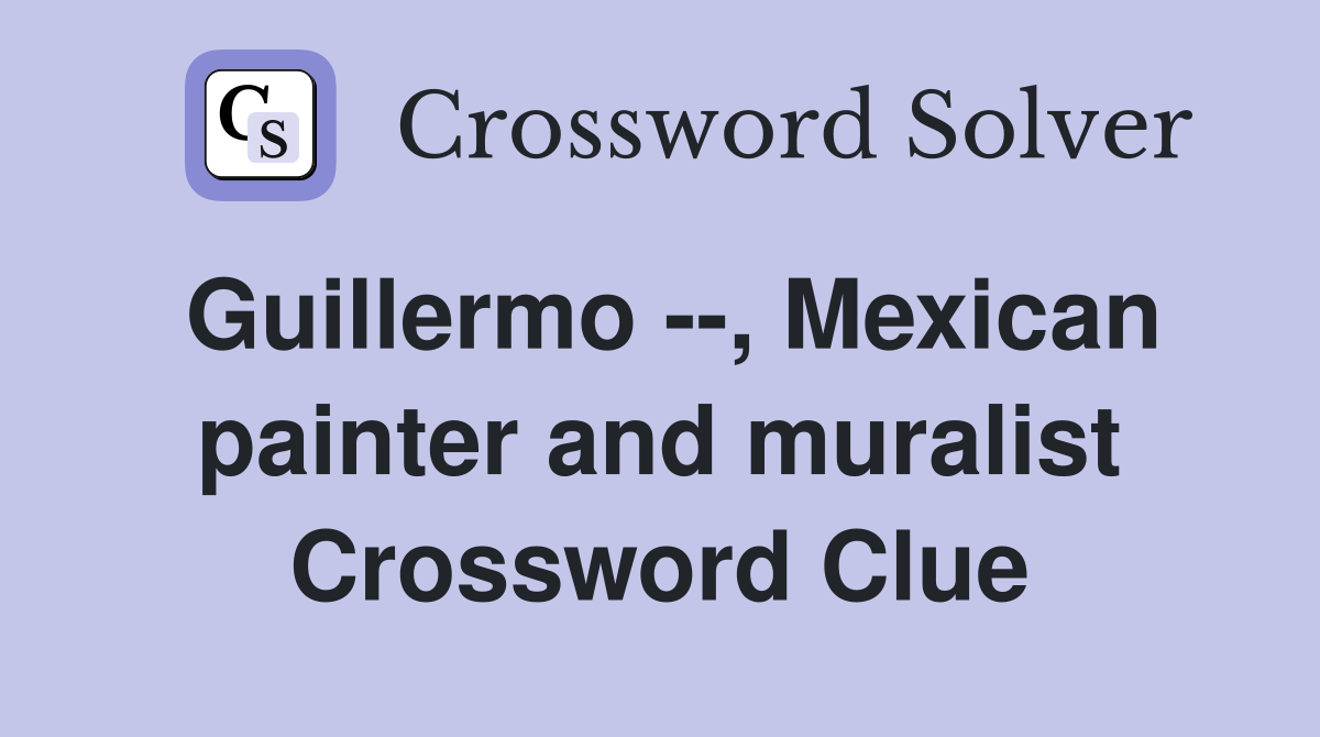 Guillermo --, Mexican painter and muralist Crossword Clue