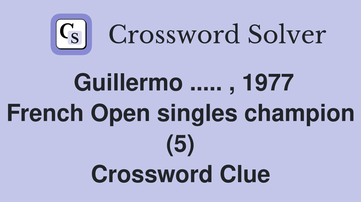 Guillermo ..... , 1977 French Open singles champion (5) Crossword Clue