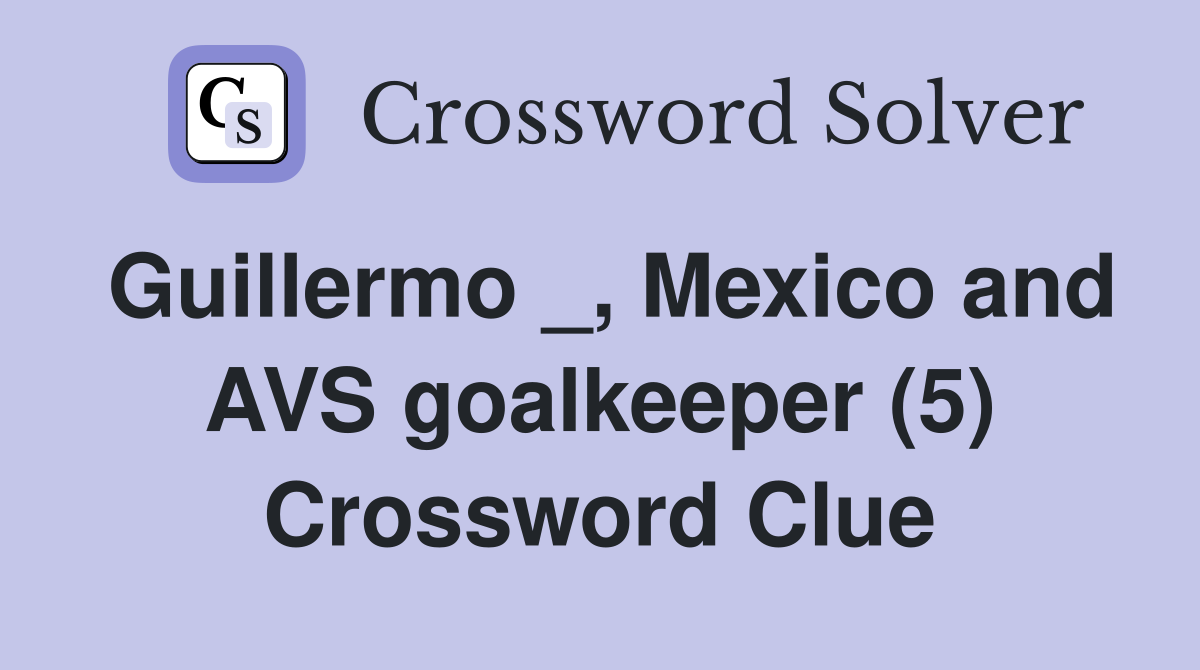 Guillermo _, Mexico and AVS goalkeeper (5) Crossword Clue