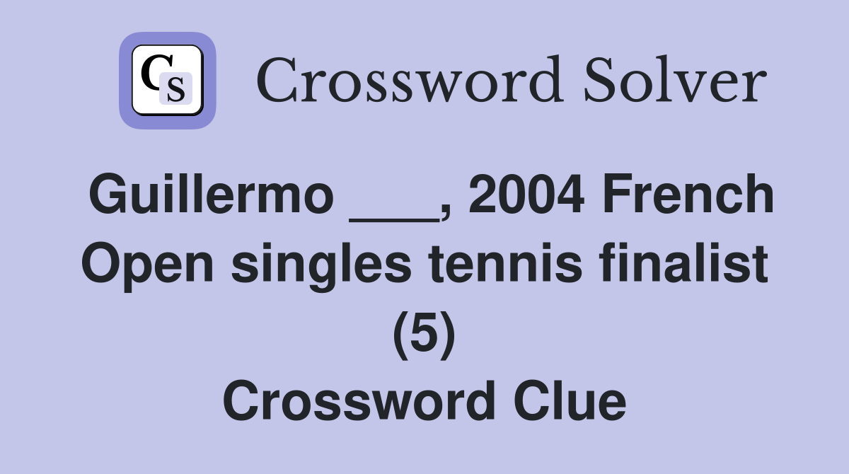 Guillermo ___, 2004 French Open singles tennis finalist (5) Crossword Clue