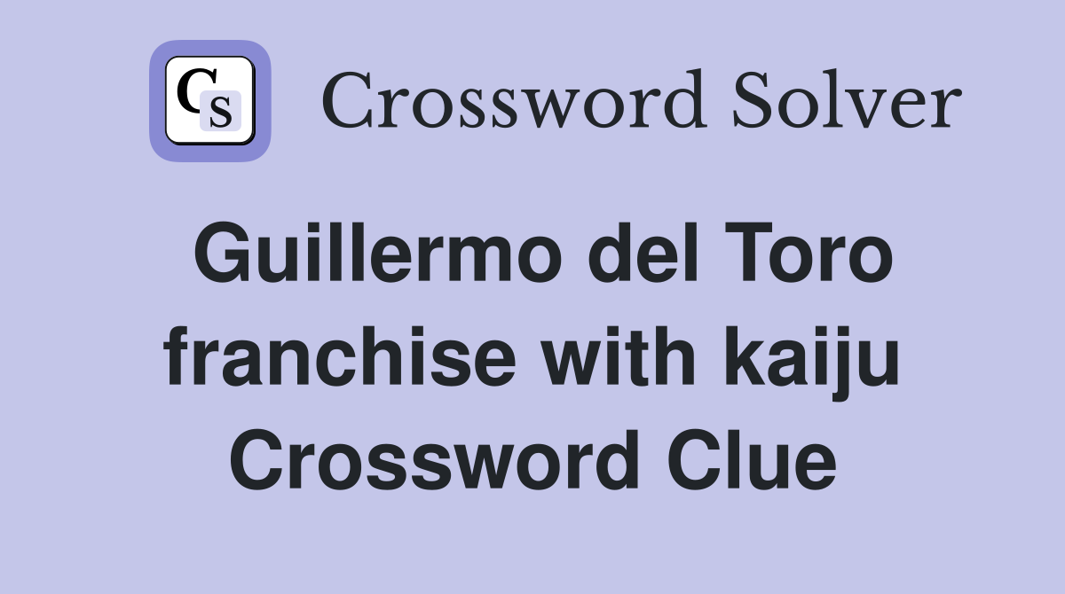 Guillermo del Toro franchise with kaiju Crossword Clue