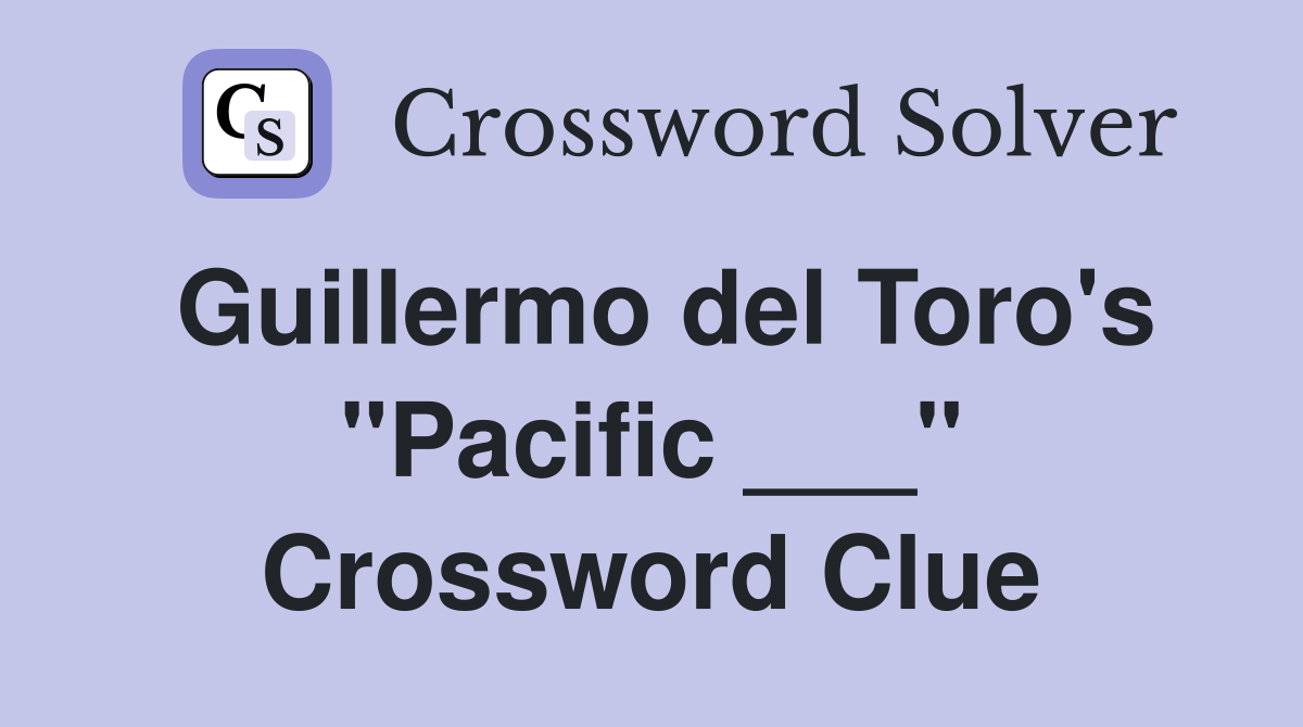 Guillermo del Toro's "Pacific ___" Crossword Clue
