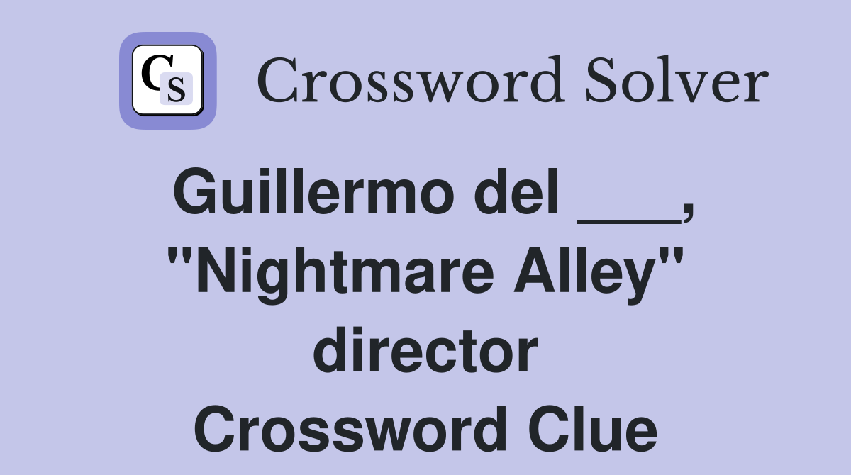 Guillermo del ___, "Nightmare Alley" director Crossword Clue