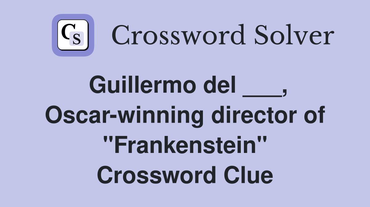 Guillermo del ___, Oscar-winning director of "Frankenstein" Crossword Clue