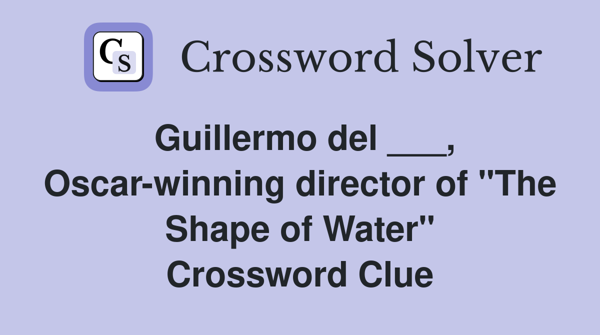 Guillermo del ___, Oscar-winning director of "The Shape of Water" Crossword Clue