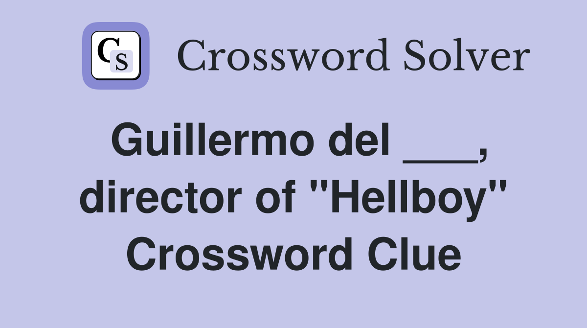 Guillermo del ___, director of "Hellboy" Crossword Clue