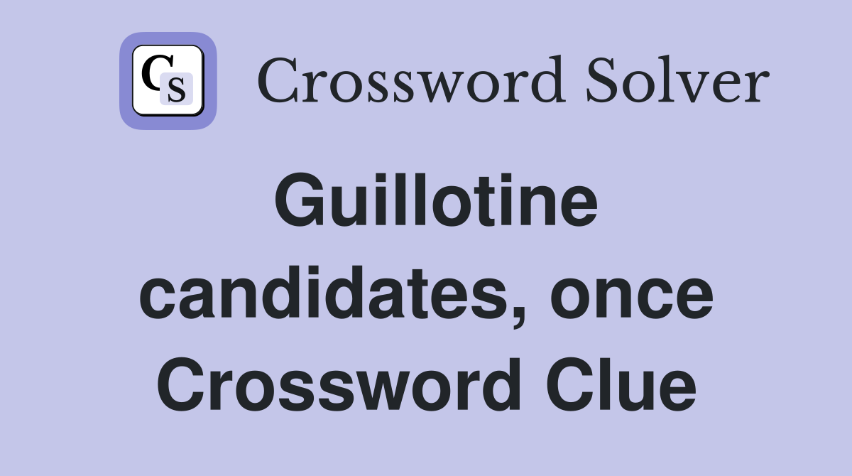 Guillotine candidates, once Crossword Clue