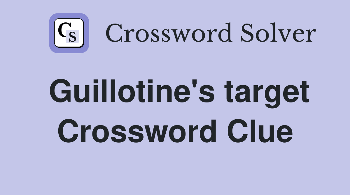 Guillotine's target Crossword Clue