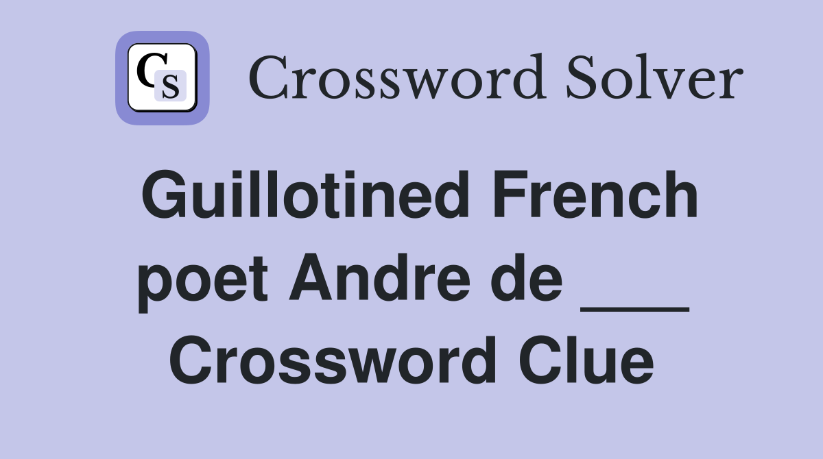 Guillotined French poet Andre de ___ Crossword Clue