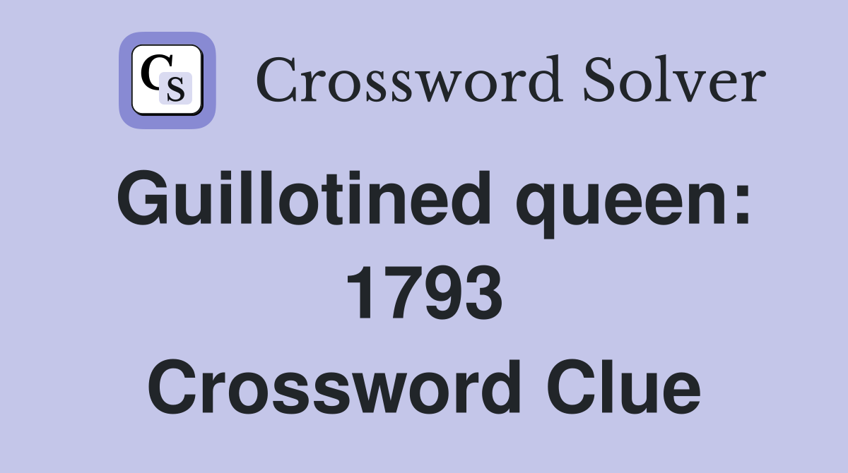 Guillotined queen: 1793 Crossword Clue
