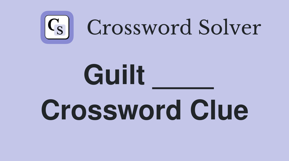 Guilt ____ Crossword Clue