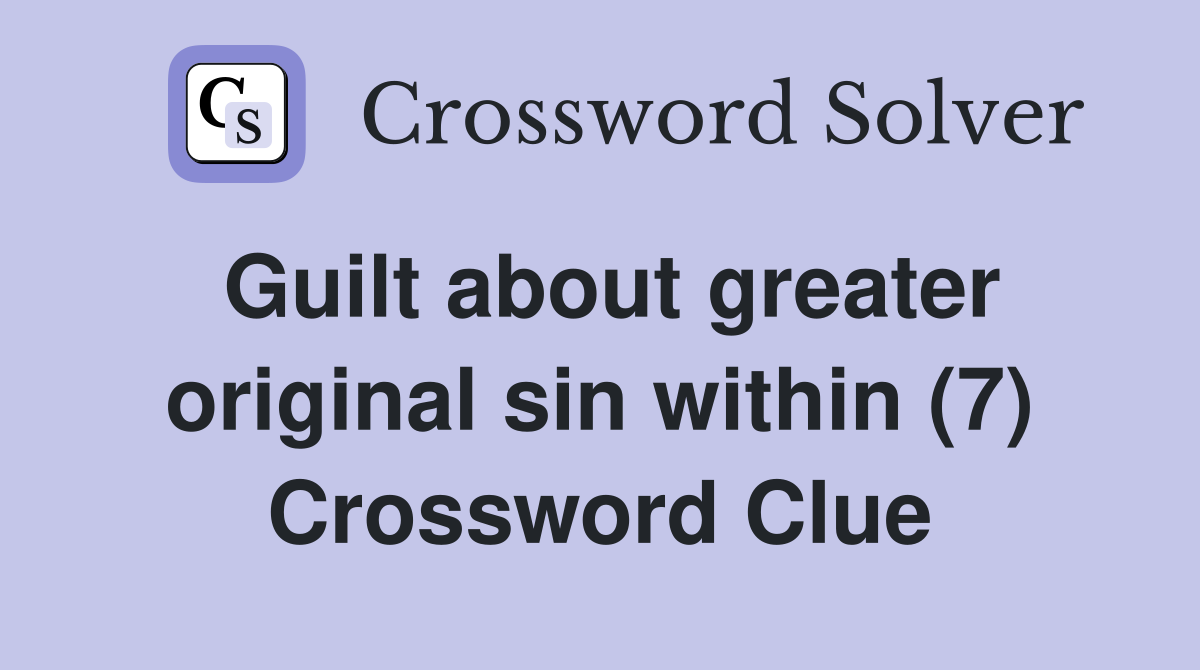 Guilt about greater original sin within (7) Crossword Clue