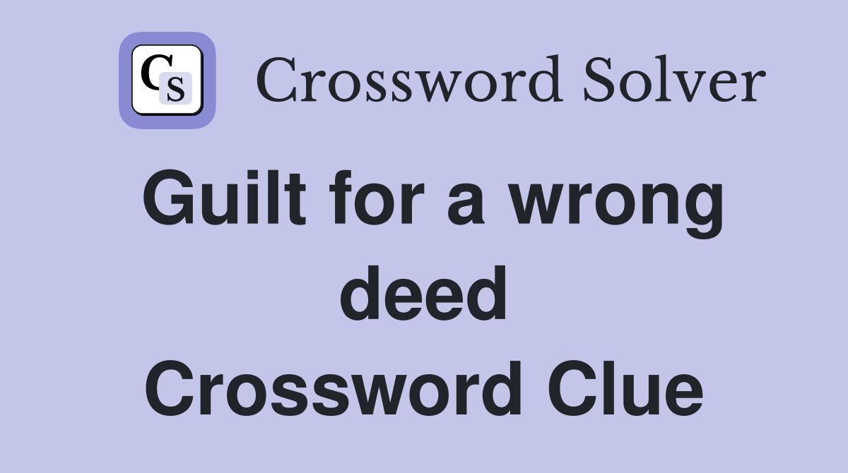 Guilt for a wrong deed Crossword Clue