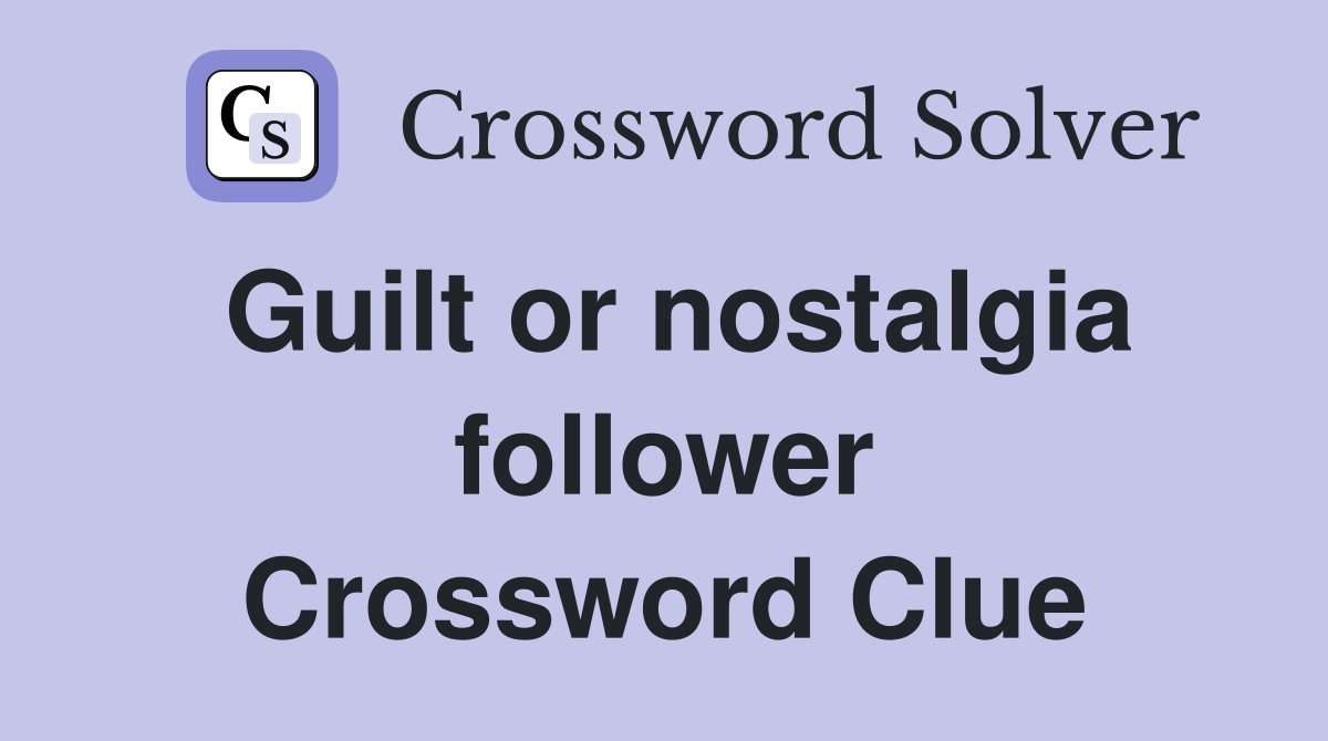 Guilt or nostalgia follower Crossword Clue