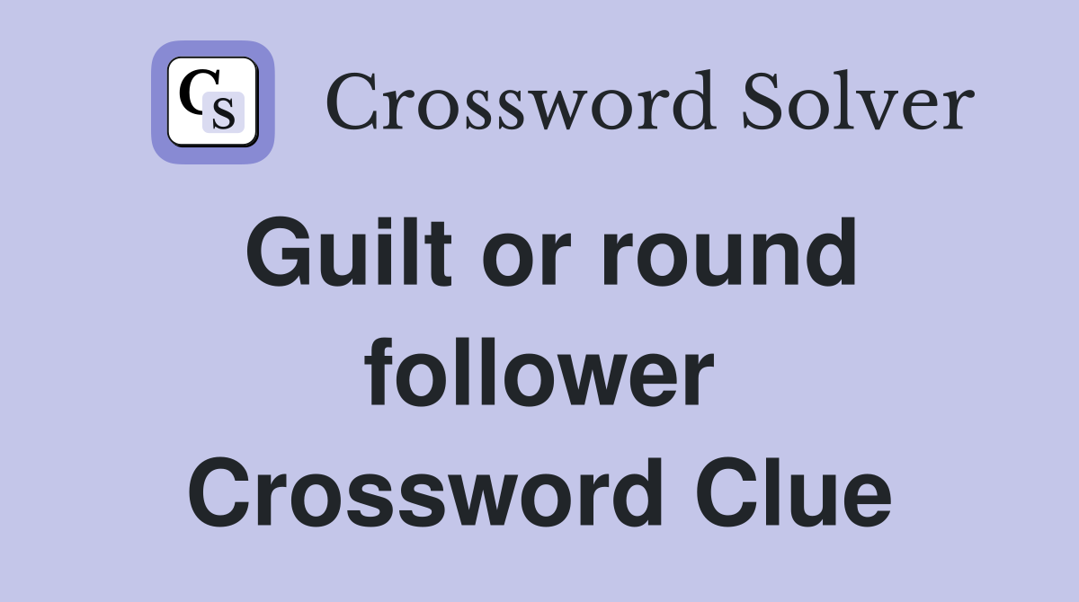 Guilt or round follower Crossword Clue