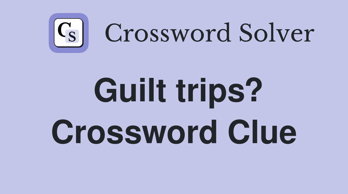 Guilt trips? Crossword Clue
