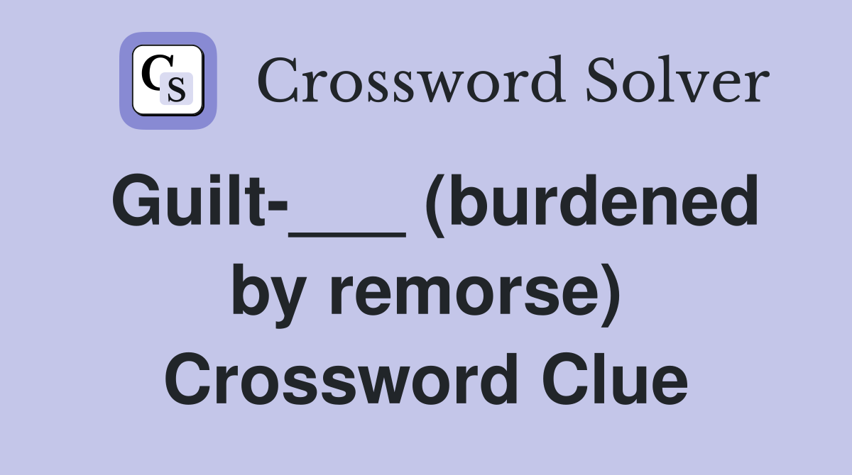 Guilt-___ (burdened by remorse) Crossword Clue