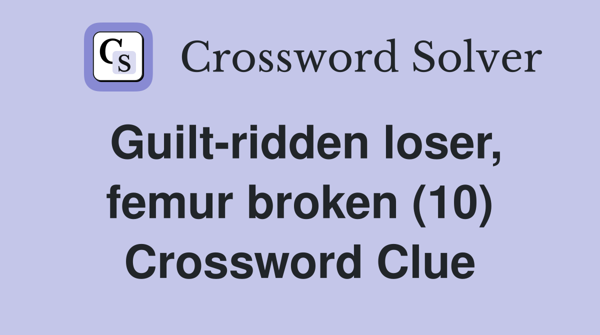 Guilt-ridden loser, femur broken (10) Crossword Clue