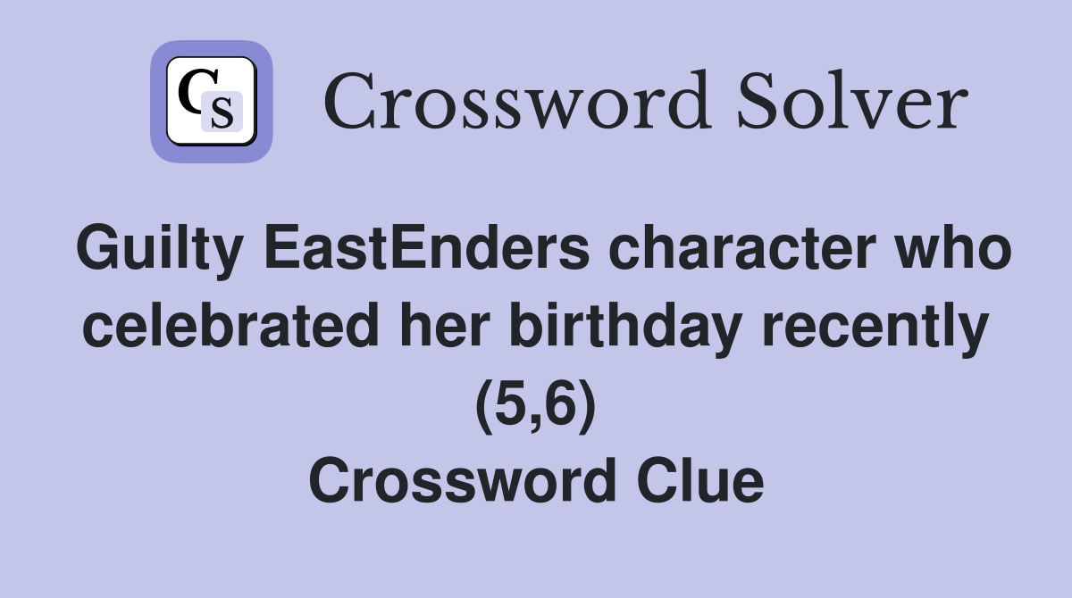 Guilty EastEnders character who celebrated her birthday recently (5,6) Crossword Clue