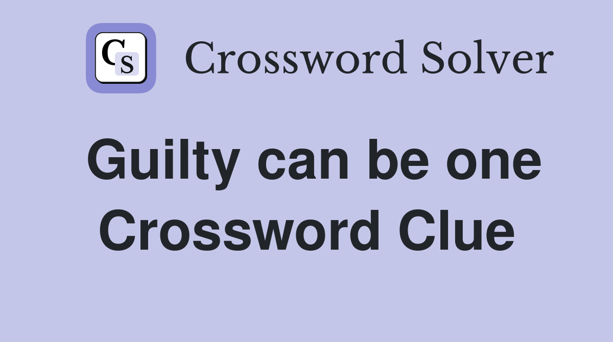 Guilty can be one Crossword Clue