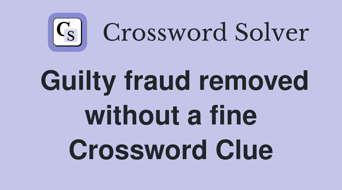 Guilty fraud removed without a fine Crossword Clue