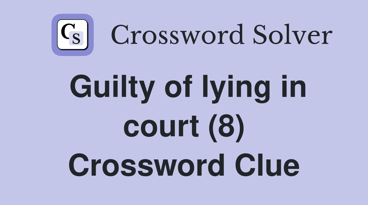Guilty of lying in court (8) Crossword Clue