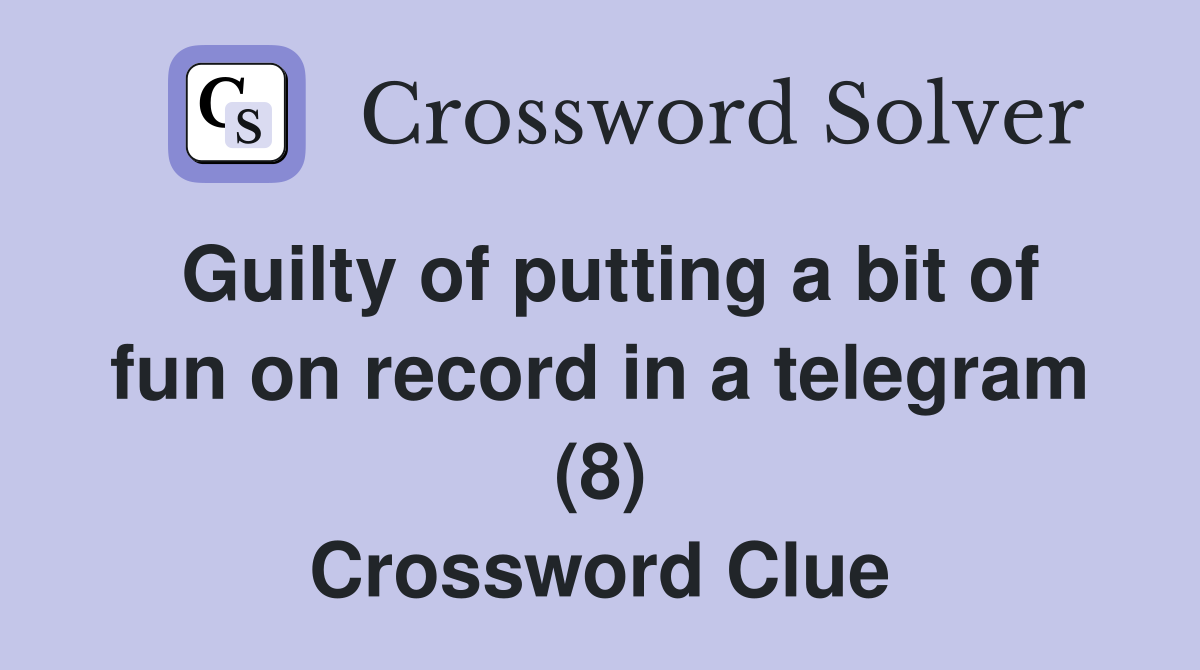 Guilty of putting a bit of fun on record in a telegram (8) Crossword Clue