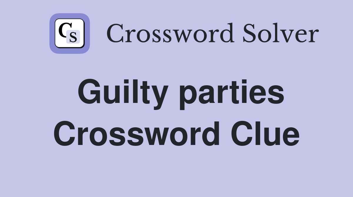 Guilty parties Crossword Clue