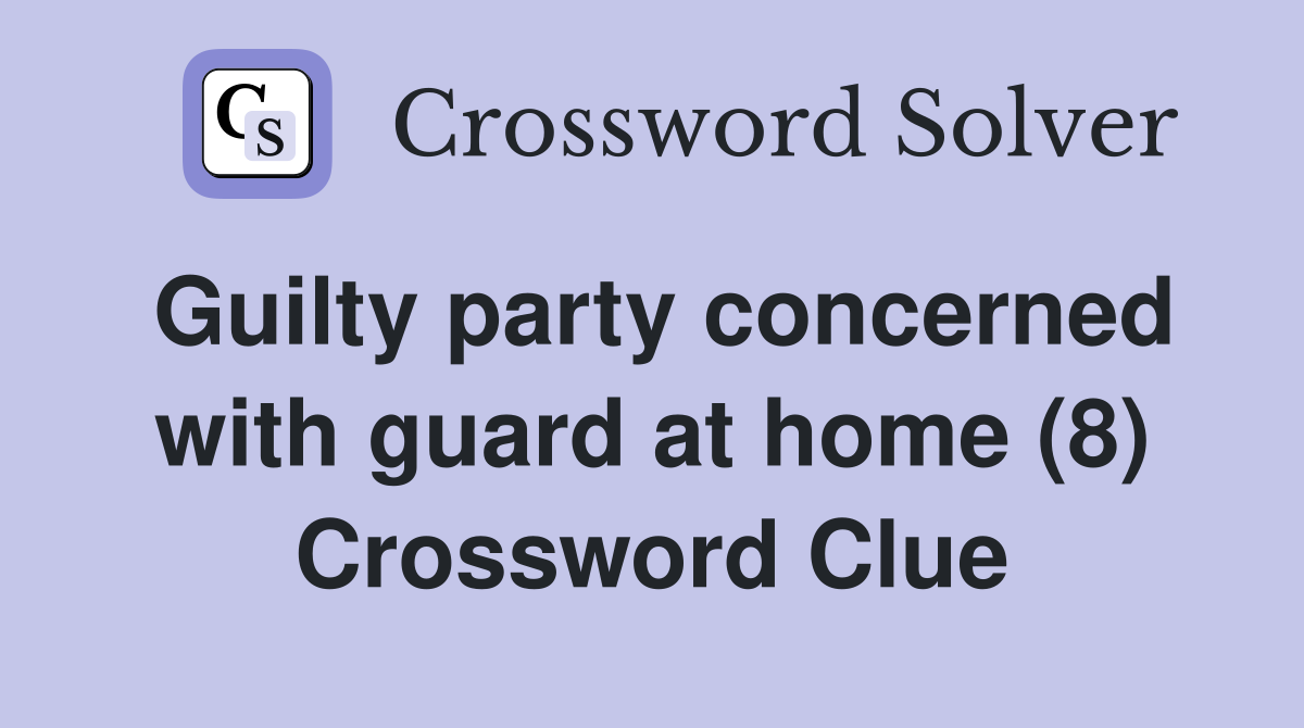 Guilty party concerned with guard at home (8) Crossword Clue