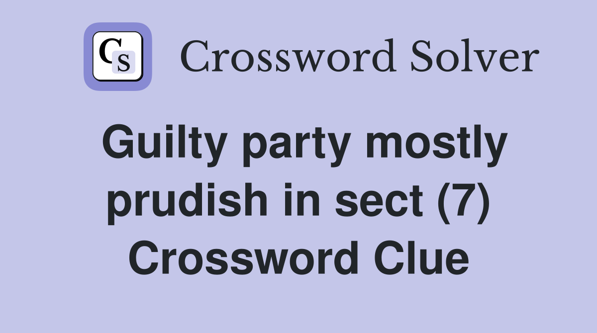 Guilty party mostly prudish in sect (7) Crossword Clue
