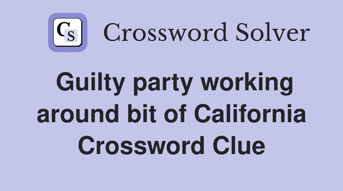 Guilty party working around bit of California Crossword Clue