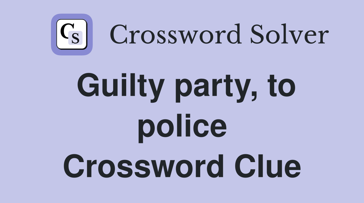 Guilty party, to police Crossword Clue