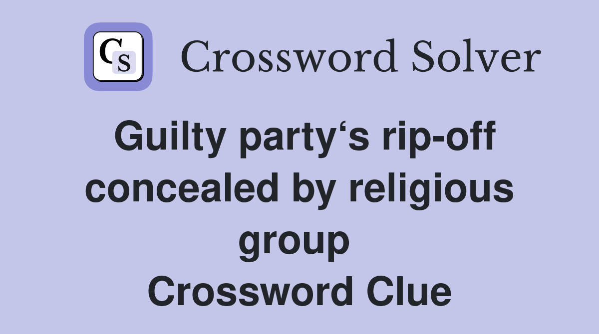 Guilty party‘s rip-off concealed by religious group  Crossword Clue
