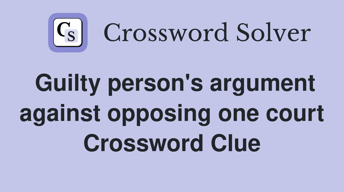 Guilty person's argument against opposing one court Crossword Clue