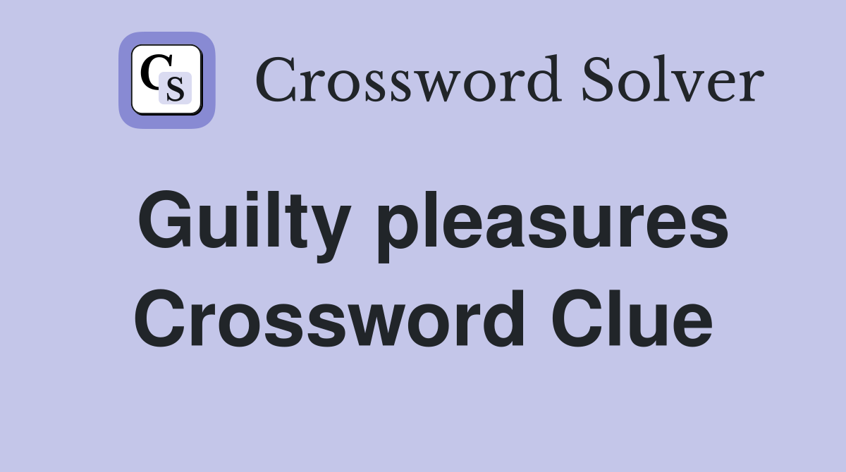 Guilty pleasures Crossword Clue