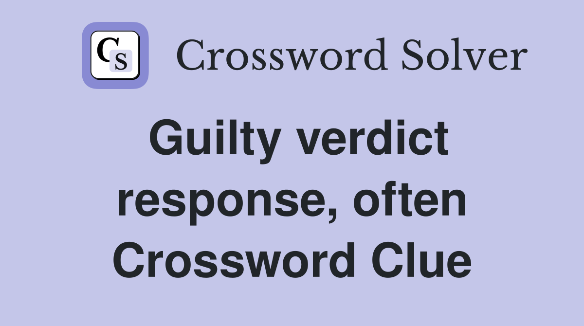 Guilty verdict response, often Crossword Clue