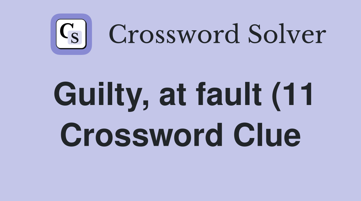 Guilty at fault (11) Crossword Clue Answers Crossword Solver Guilty at fault (11) Crossword Clue Answers Crossword Solver