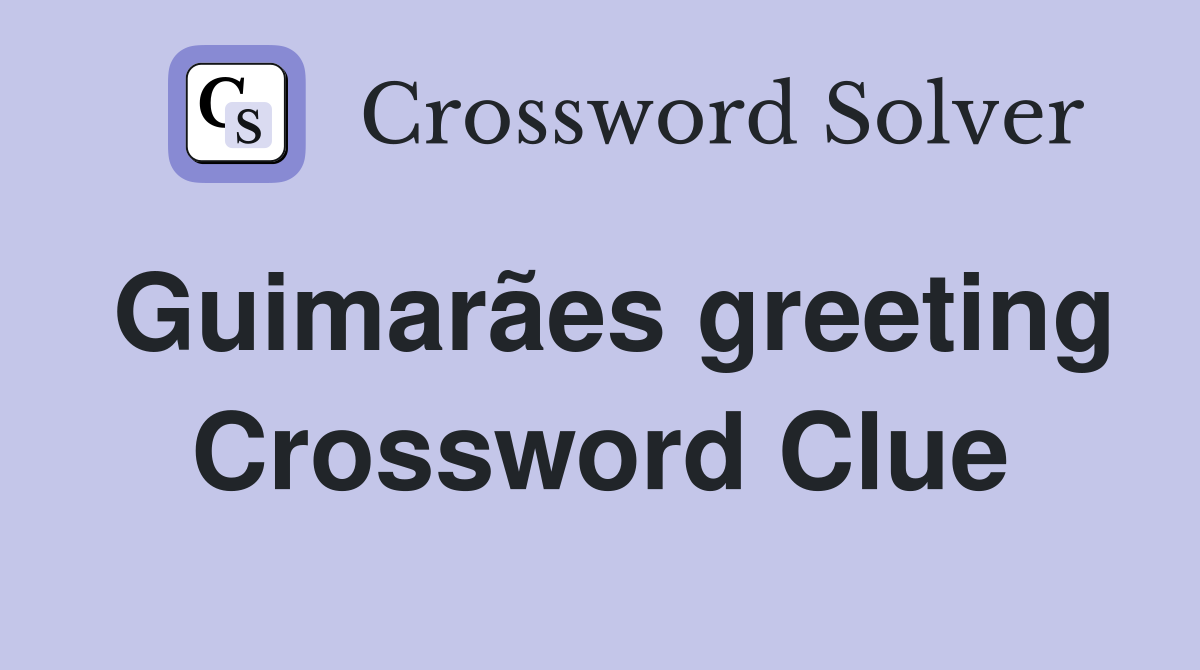 Guimarães greeting Crossword Clue