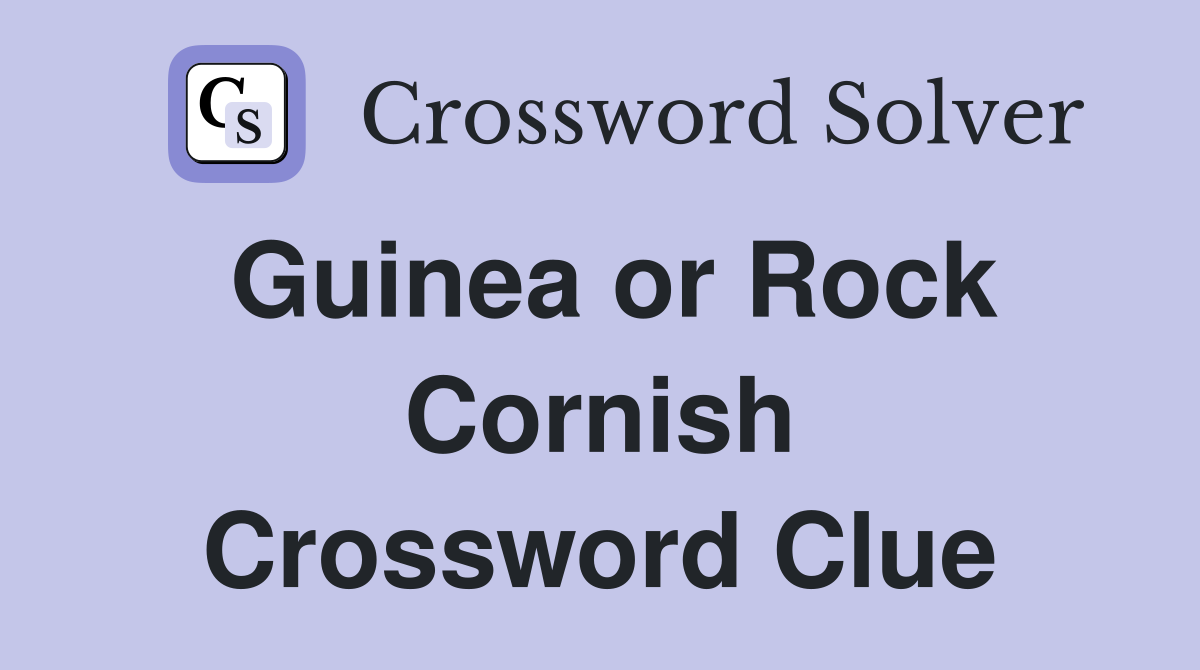 Guinea or Rock Cornish Crossword Clue