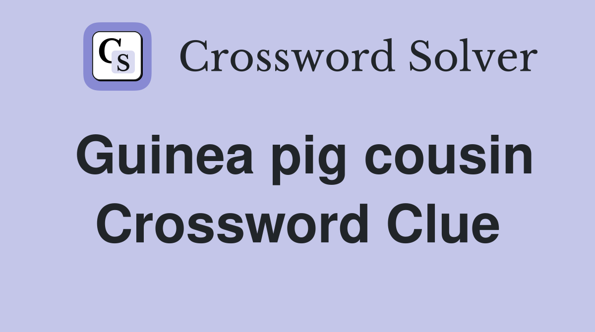 Guinea pig cousin Crossword Clue
