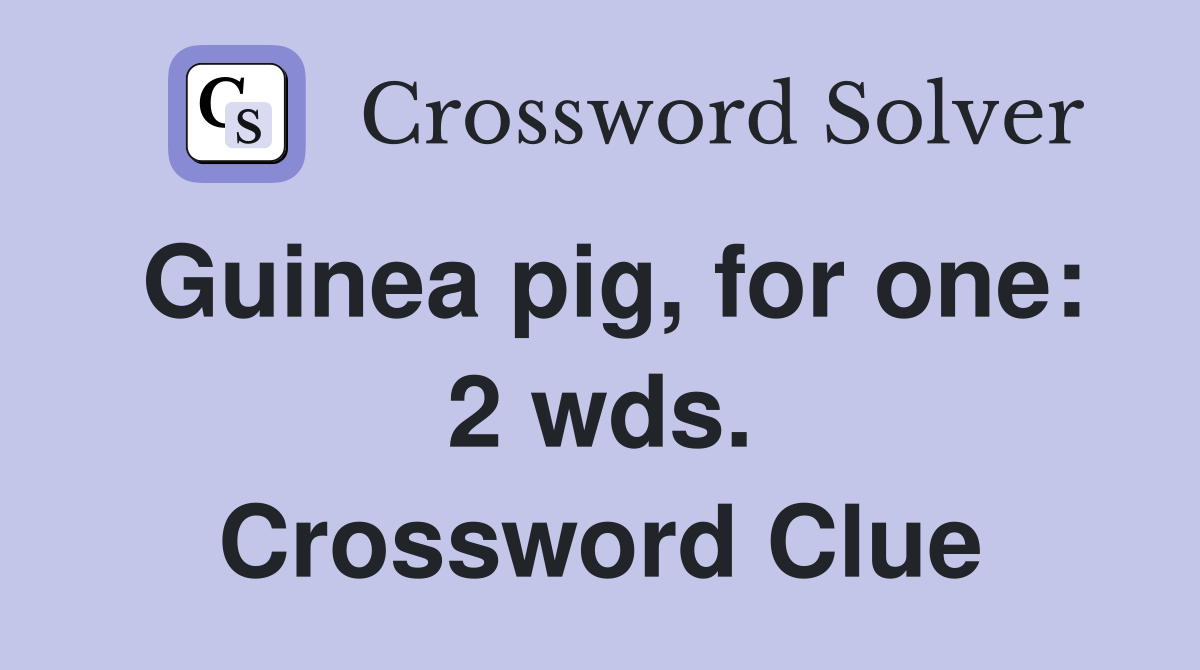 Guinea pig, for one: 2 wds. Crossword Clue